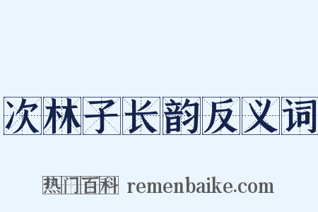 次林子长韵反义词是什么意思的图片